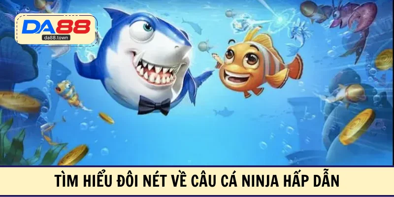Câu Cá Ninja – Săn Boss Với Kỹ Năng Đặc Biệt Cực Cuốn – DA88🎖 Trang Đích Đăng KÝ DA88.COM 🏆 Lĩnh Tiền Về Túi Riêng - Si88