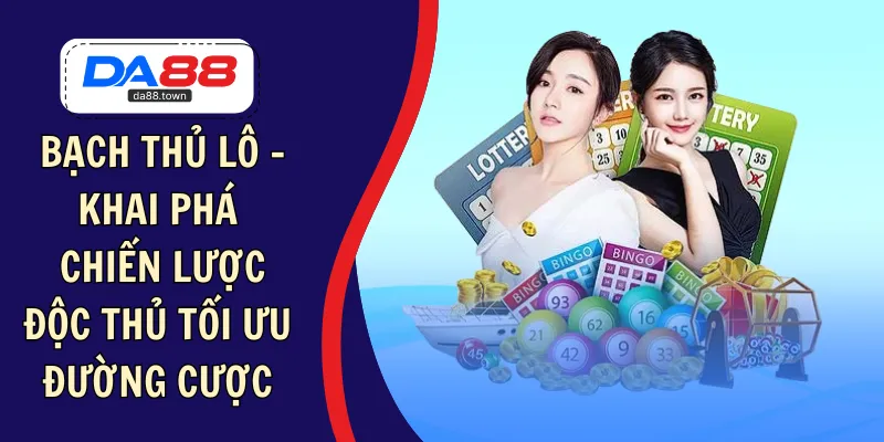 Bạch Thủ Lô – Khai Phá Chiến Lược Độc Thủ Tối Ưu Đường Cược – DA88🎖 Trang Đích Đăng KÝ DA88.COM 🏆 Lĩnh Tiền Về Túi Riêng - Si88