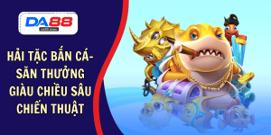 BẮN CÁ – DA88🎖 Trang Đích Đăng KÝ DA88.COM 🏆 Lĩnh Tiền Về Túi Riêng - Si88